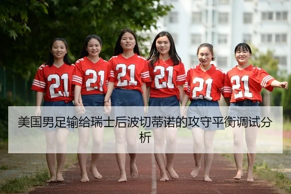 美国男足输给瑞士后波切蒂诺的攻守平衡调试分析