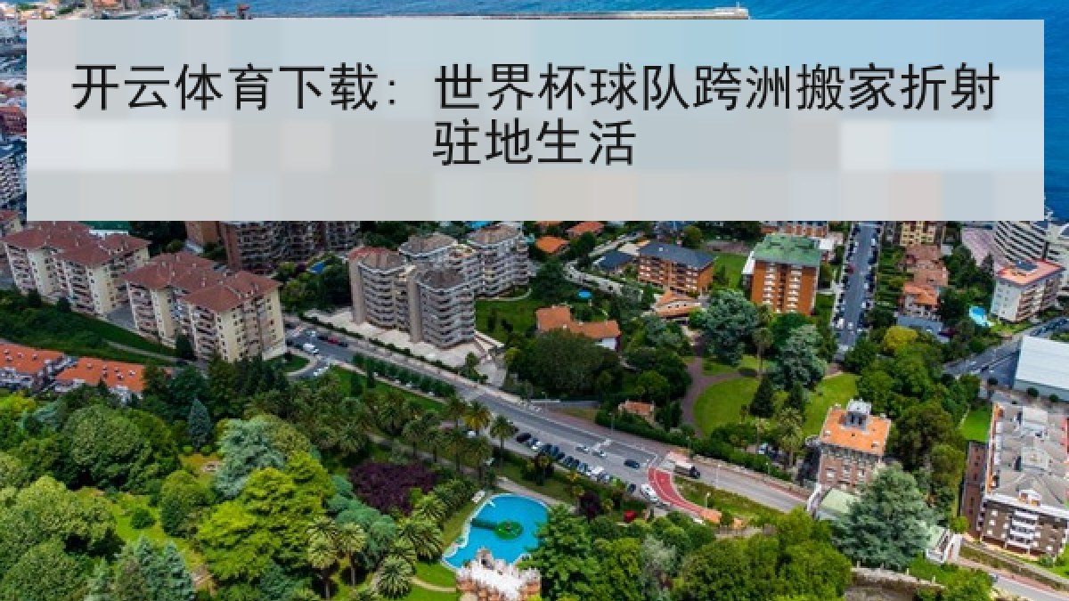 开云体育下载: 世界杯球队跨洲搬家折射驻地生活 开云体育下载: 世界杯球队跨洲搬家折射驻地生活