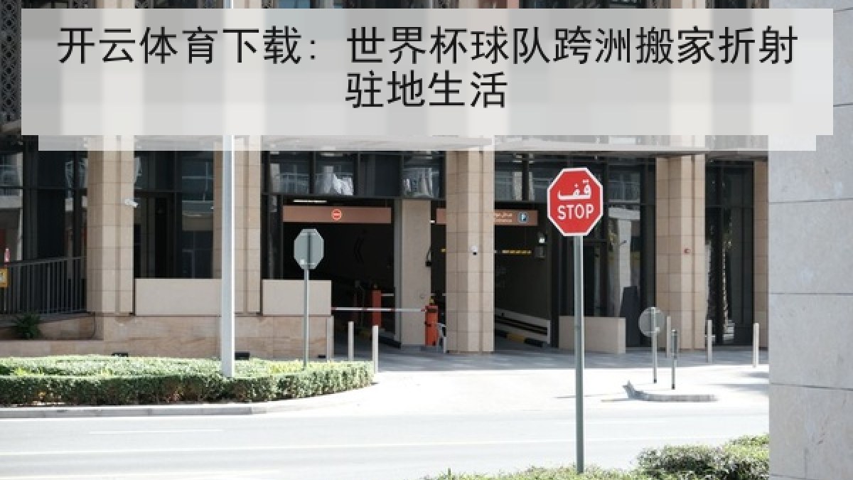 开云体育下载: 世界杯球队跨洲搬家折射驻地生活
