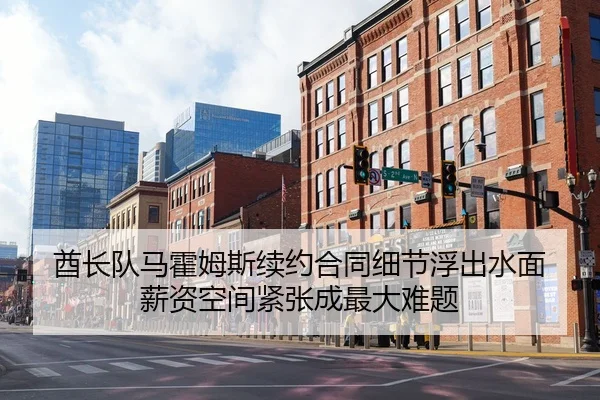 酋长队马霍姆斯续约合同细节浮出水面 薪资空间紧张成最大难题